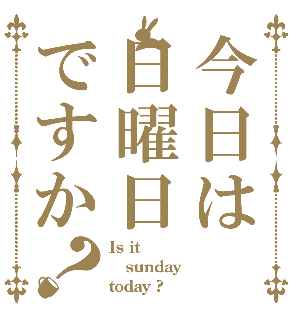 今日は日曜日ですか？ Is it sunday today ?