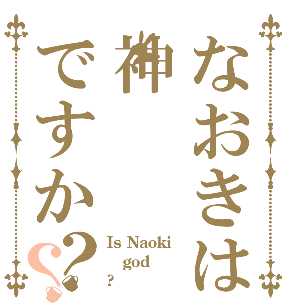 なおきは神ですか？？ Is Naoki god ?