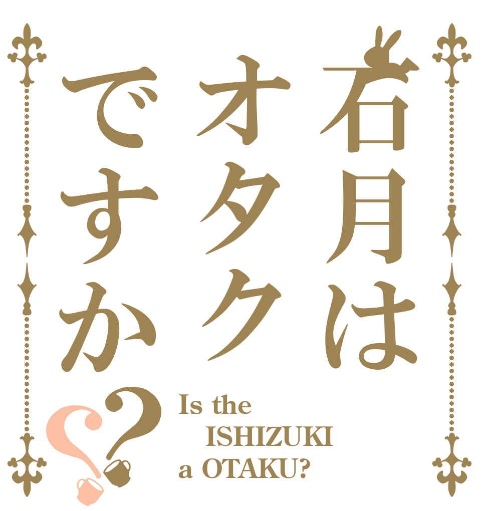 石月はオタクですか？？ Is the ISHIZUKI a OTAKU?