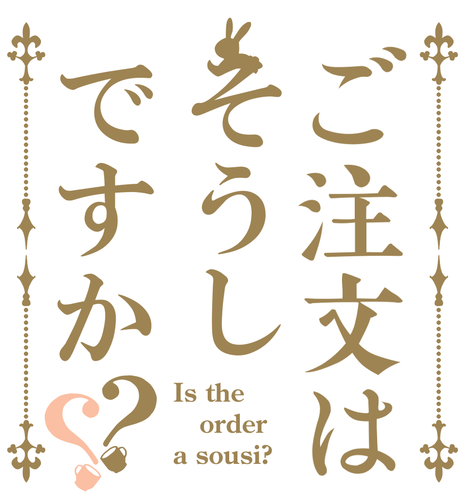 ご注文はそうしですか？？ Is the order a sousi?