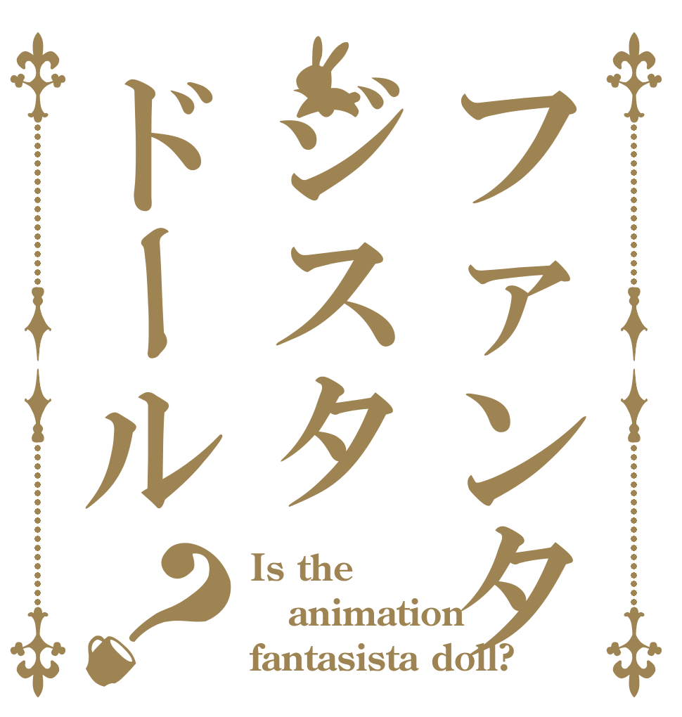 ファンタジスタドール？ Is the animation fantasista doll?