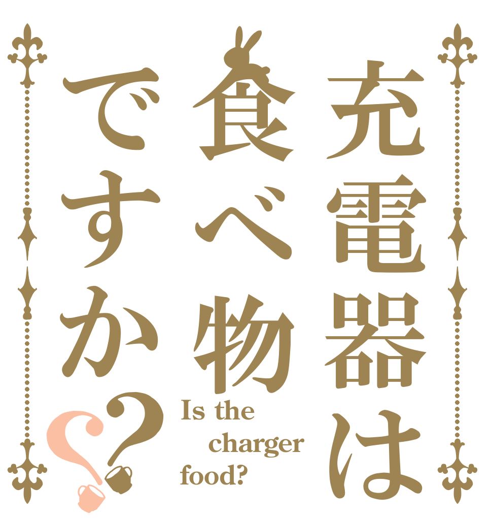 充電器は食べ物ですか？？ Is the charger food?