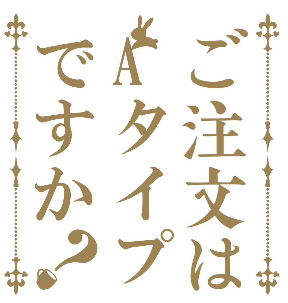 ご注文はAタイプですか？   