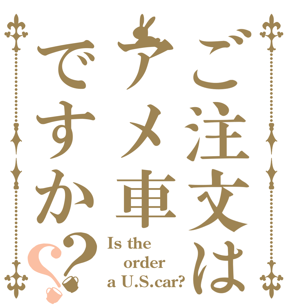 ご注文はアメ車ですか？？ Is the order a U.S.car?