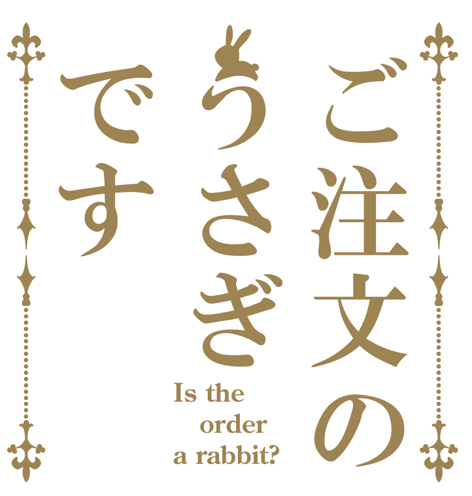 ご注文のうさぎです Is the order a rabbit?