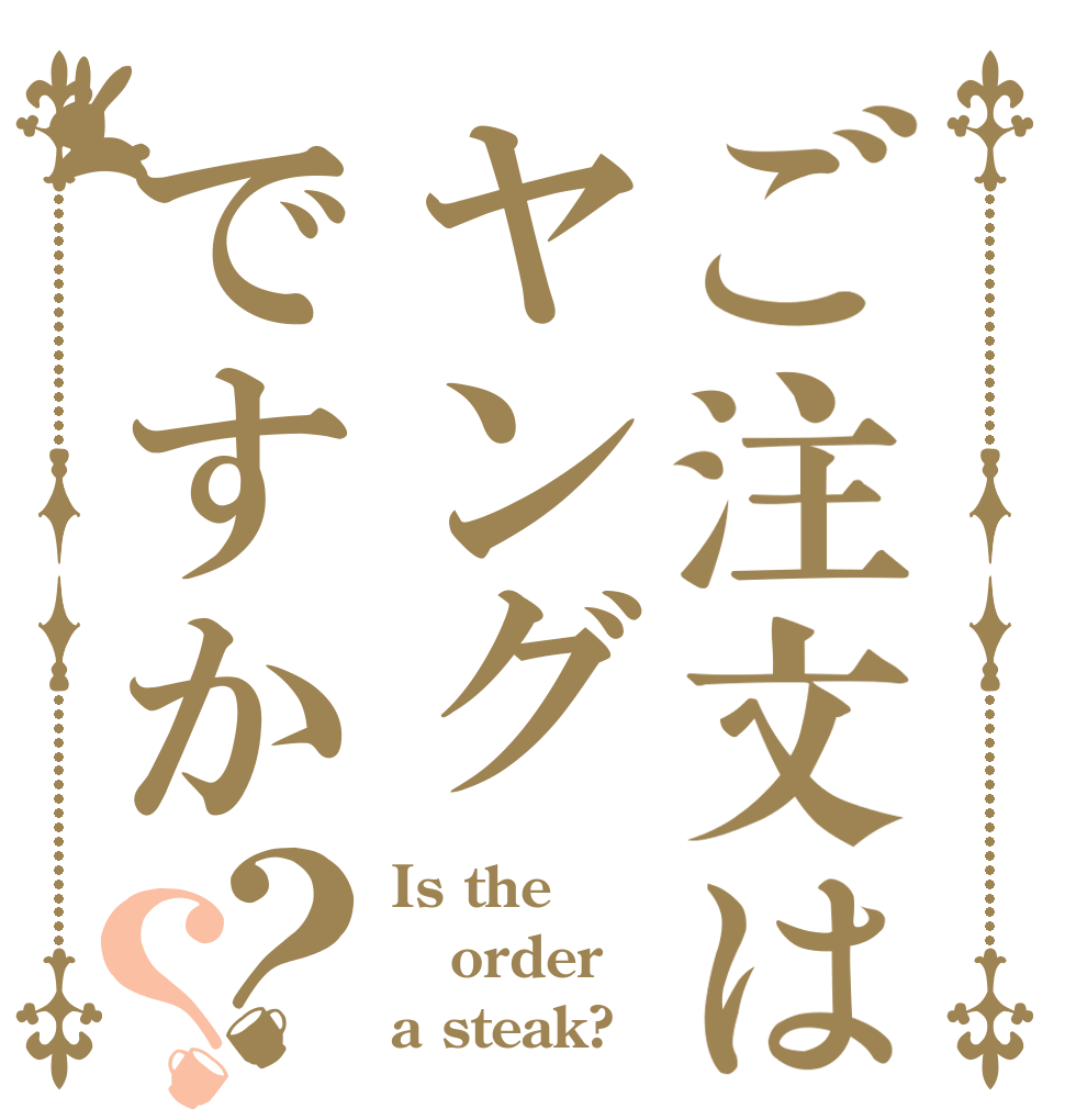 ご注文はヤングですか？？ Is the order a steak?