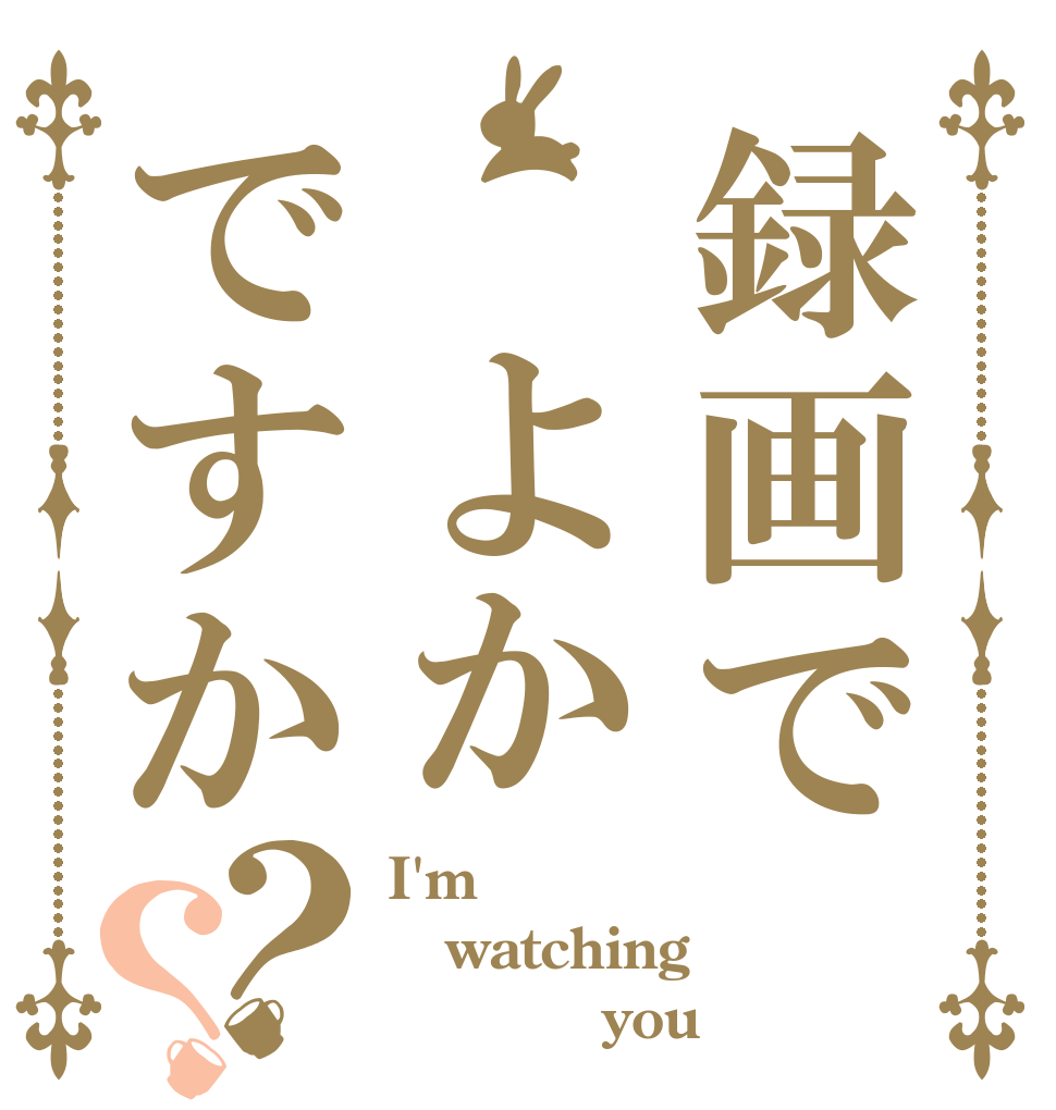 録画で よかですか？？ I'm watching            you