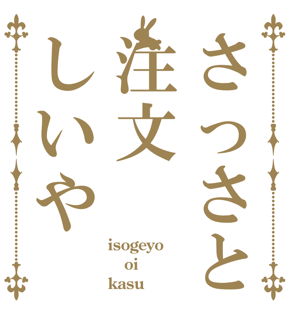 さっさと注文しいや isogeyo oi kasu