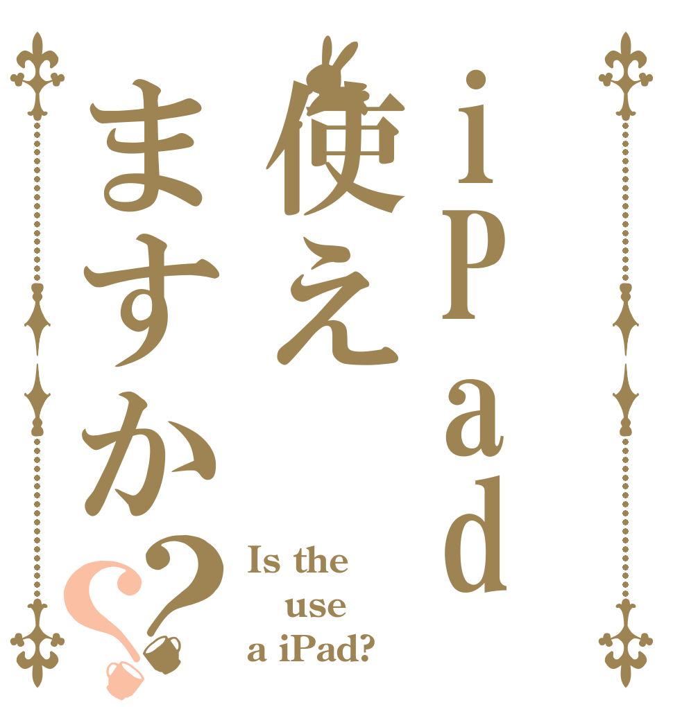 iPad使えますか？？ Is the use a iPad?