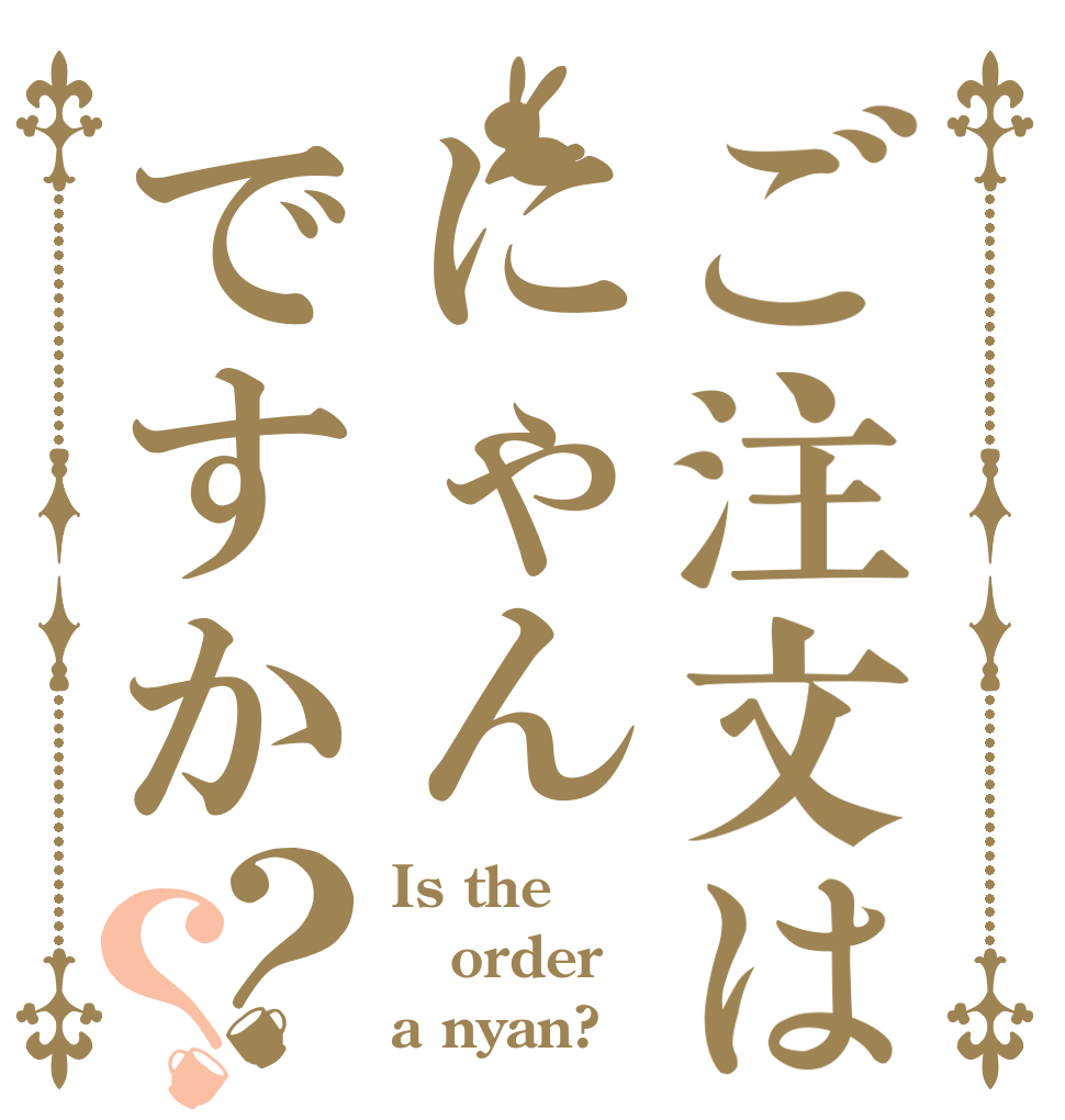 ご注文はにゃんですか？？ Is the order a nyan?