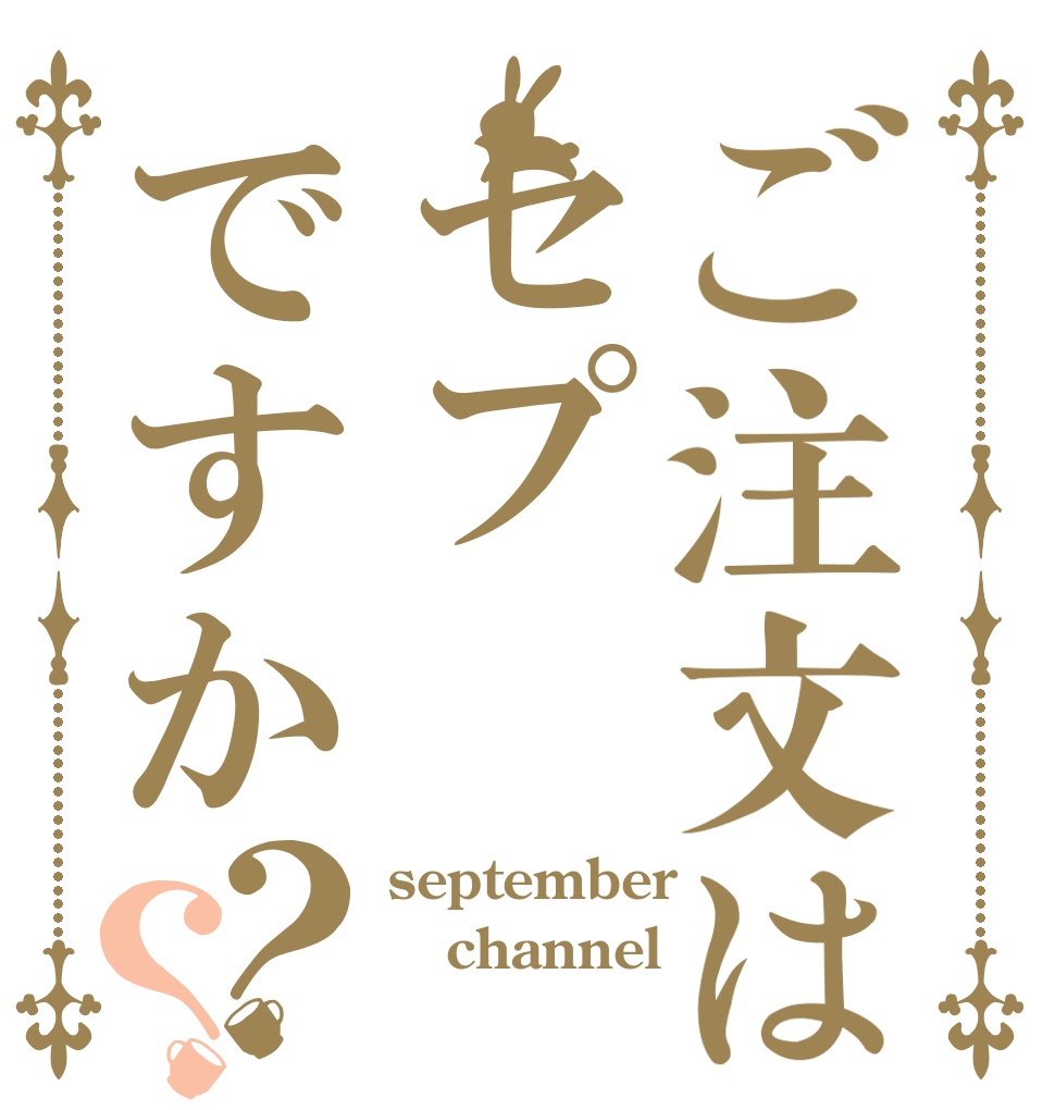 ご注文はセプですか？？ september channel 
