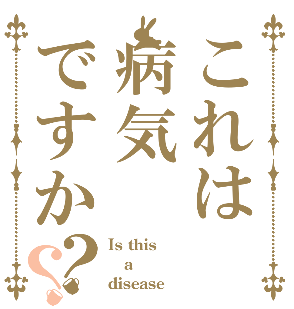 これは病気ですか？？ Is this a disease