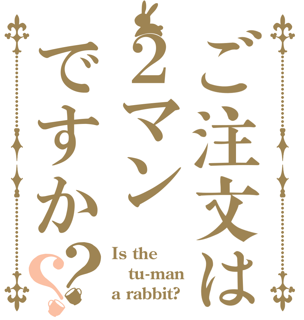 ご注文は２マンですか？？ Is the tu-man a rabbit?