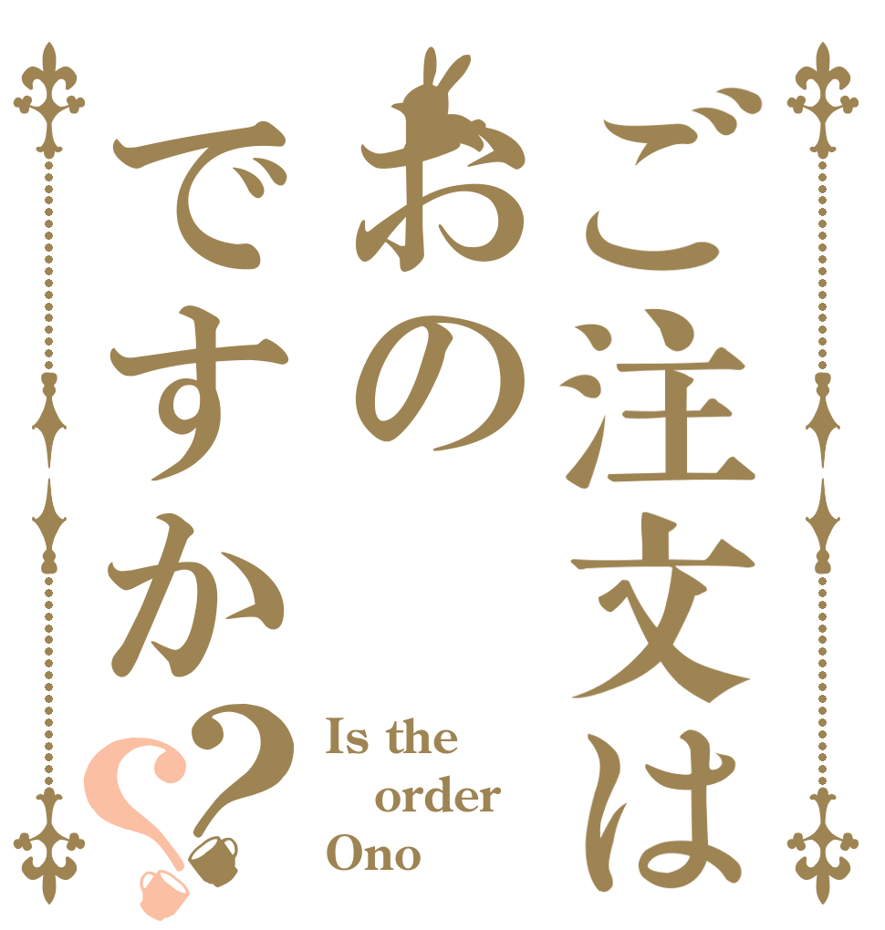 ご注文はおのですか？？ Is the order Ono