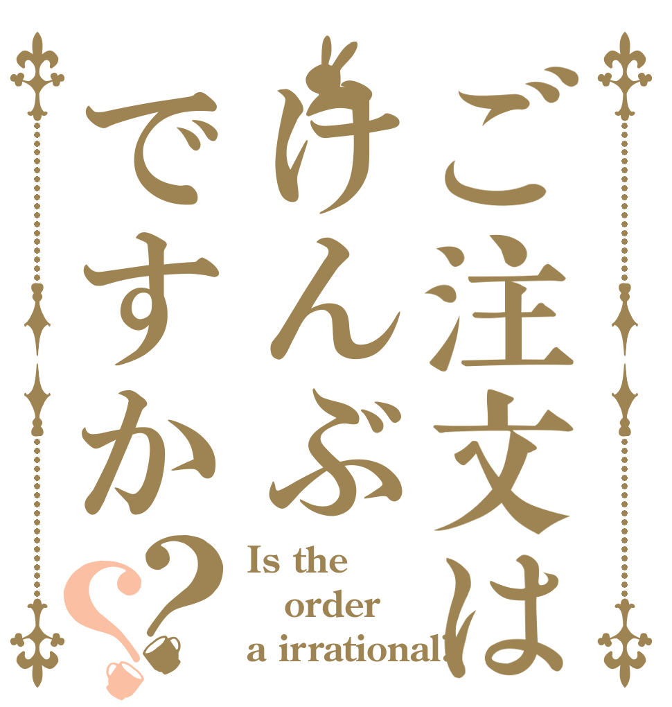 ご注文はけんぶですか？？ Is the order a irrational?