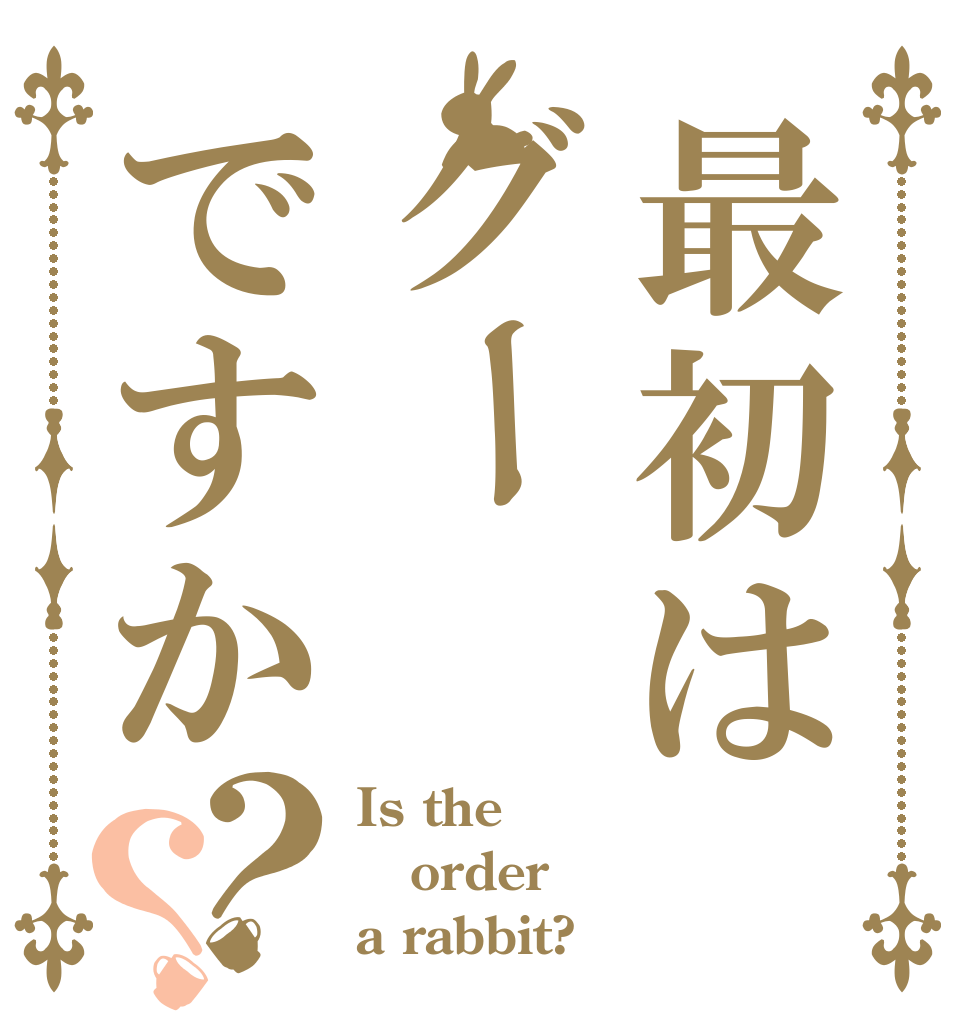 最初はグーですか？？ Is the order a rabbit?