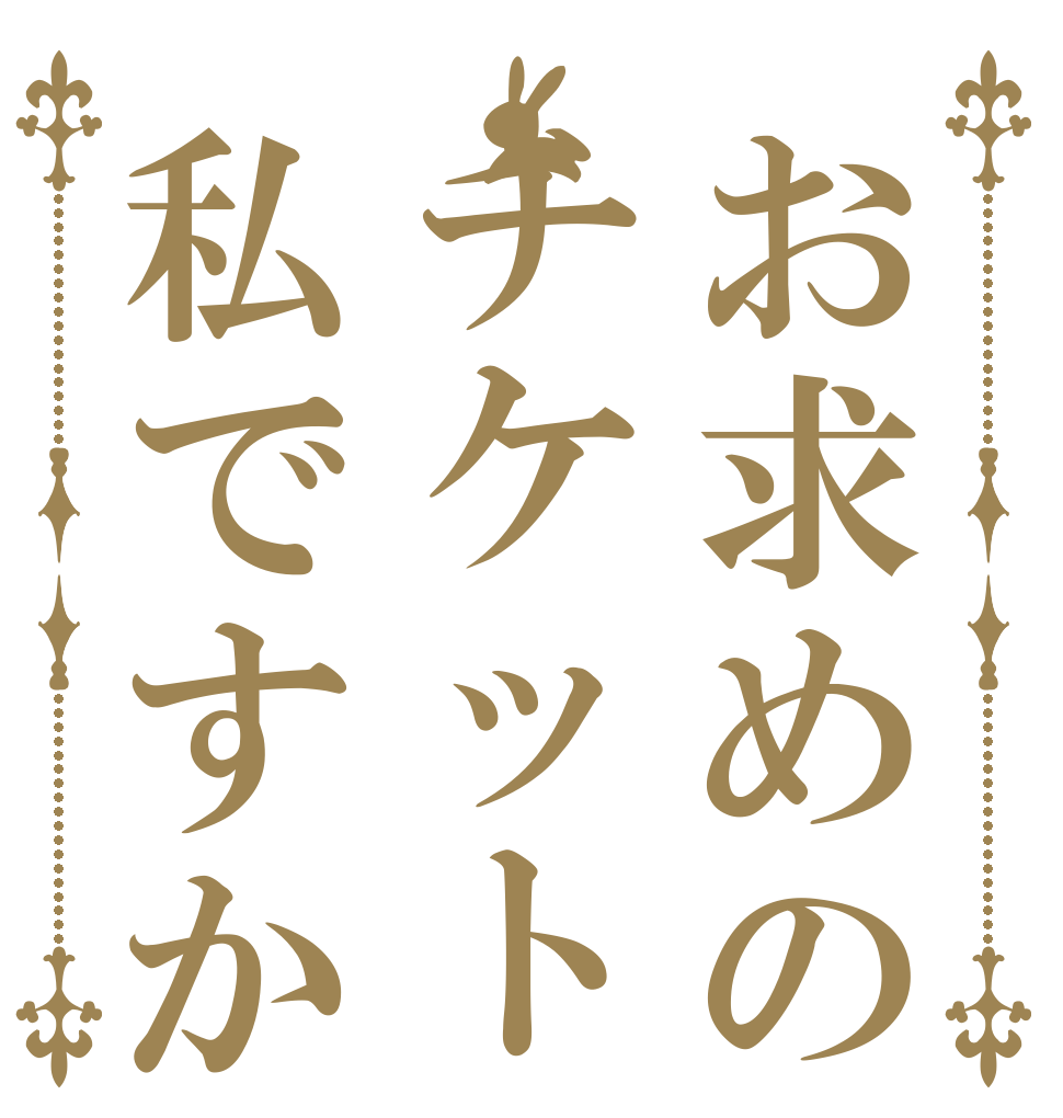 お求めのチケット私ですか   