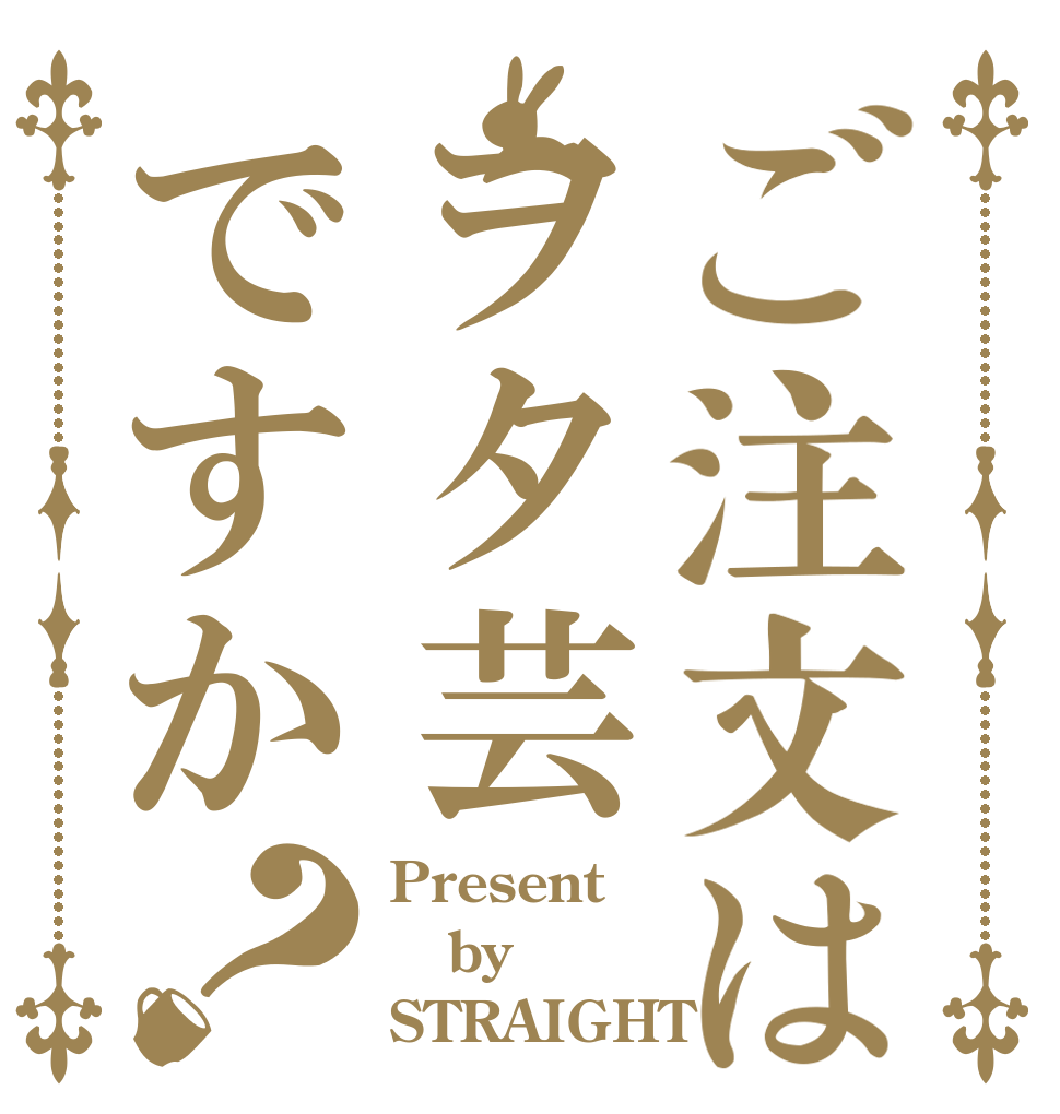 ご注文はヲタ芸ですか？ Present by STRAIGHT