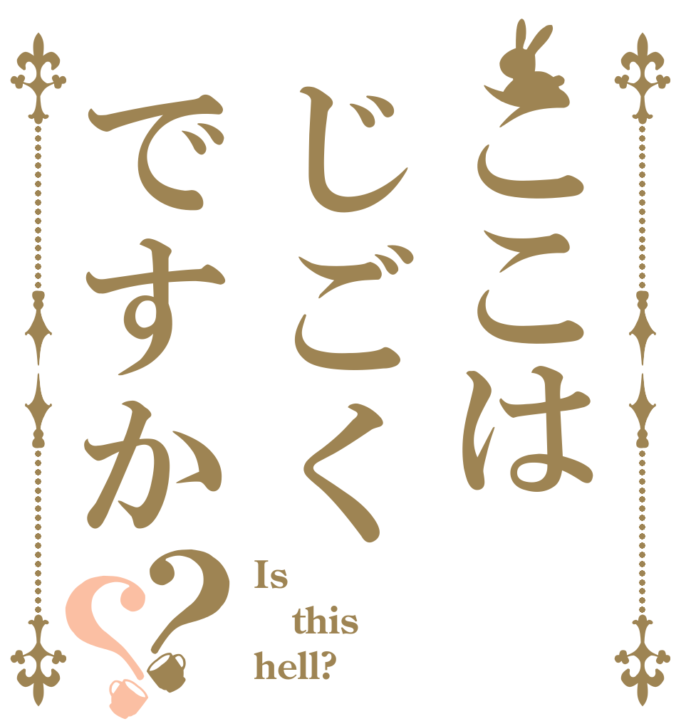 ここはじごくですか？？ Is  this hell?