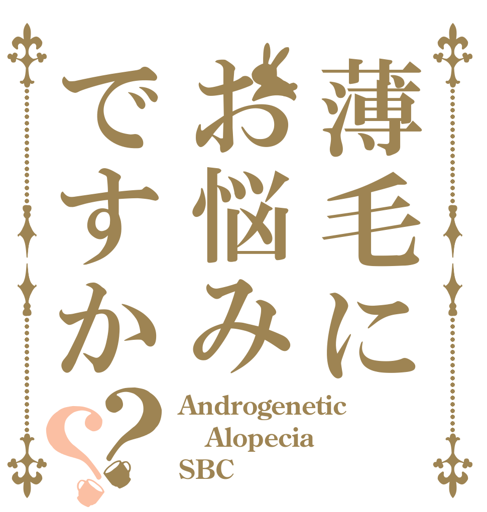 薄毛にお悩みですか？？ Androgenetic Alopecia SBC
