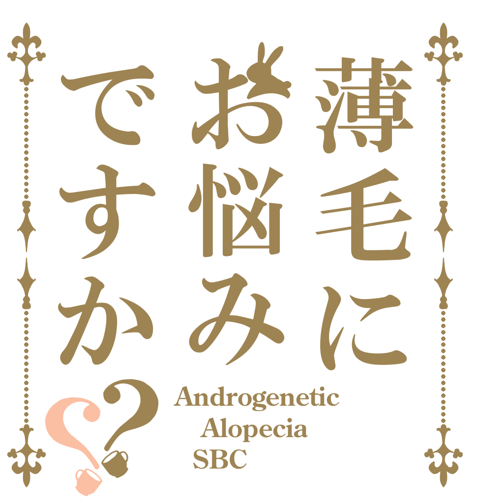 薄毛にお悩みですか？？ Androgenetic Alopecia   SBC