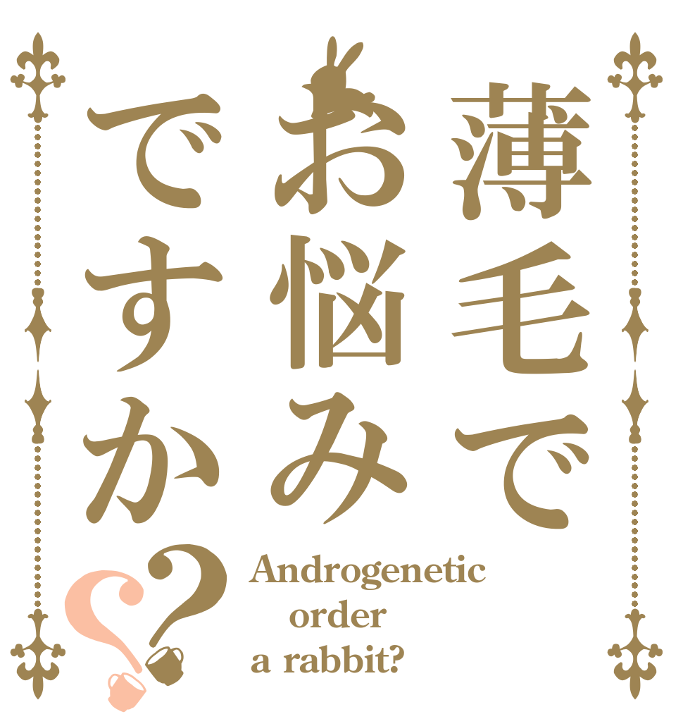 薄毛でお悩みですか？？ Androgenetic order a rabbit?
