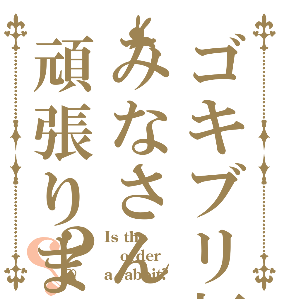 ゴキブリ杯みなさん頑張りましょう！？？ Is the order a rabbit?