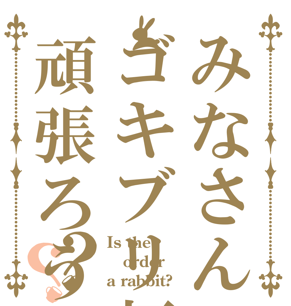 みなさんゴキブリ杯頑張ろう！？？ Is the order a rabbit?