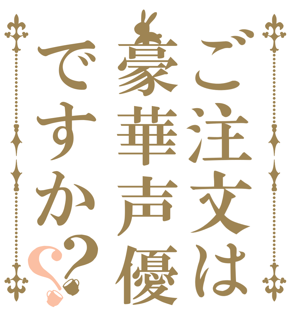 ご注文は豪華声優ですか？？   