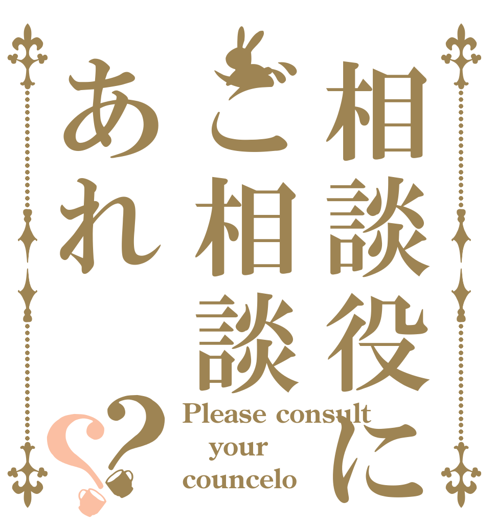 相談役にご相談あれ？？ Please consult your councelo