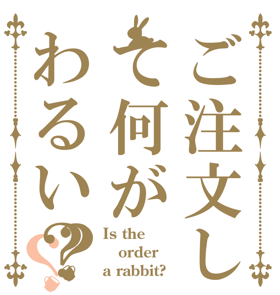 ご注文して何がわるい？？？ Is the order a rabbit?