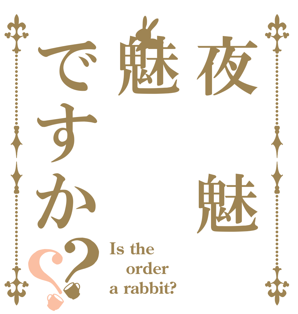 夜 魅魅ですか？？ Is the order a rabbit?