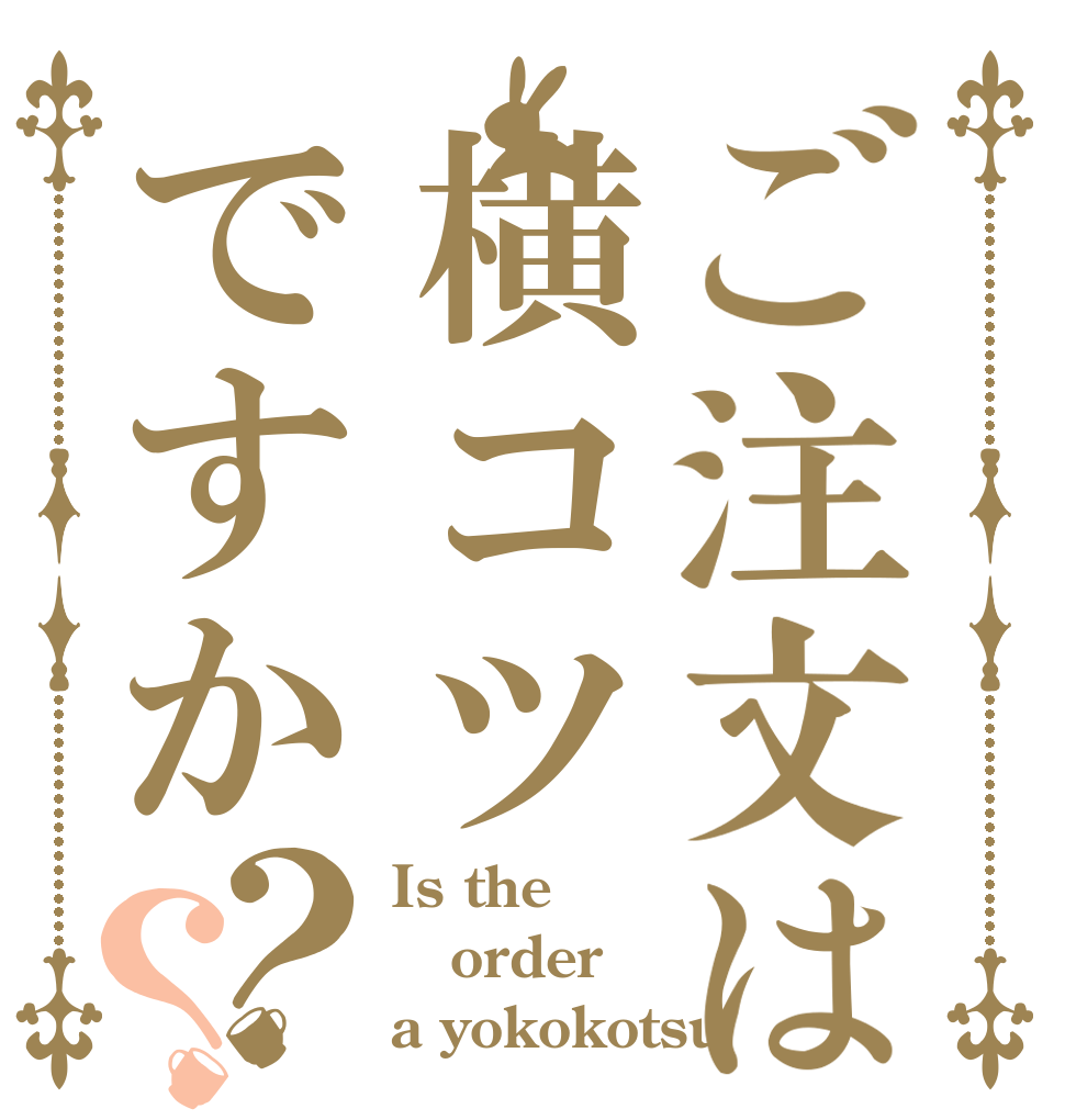 ご注文は横コツですか？？ Is the order a yokokotsu