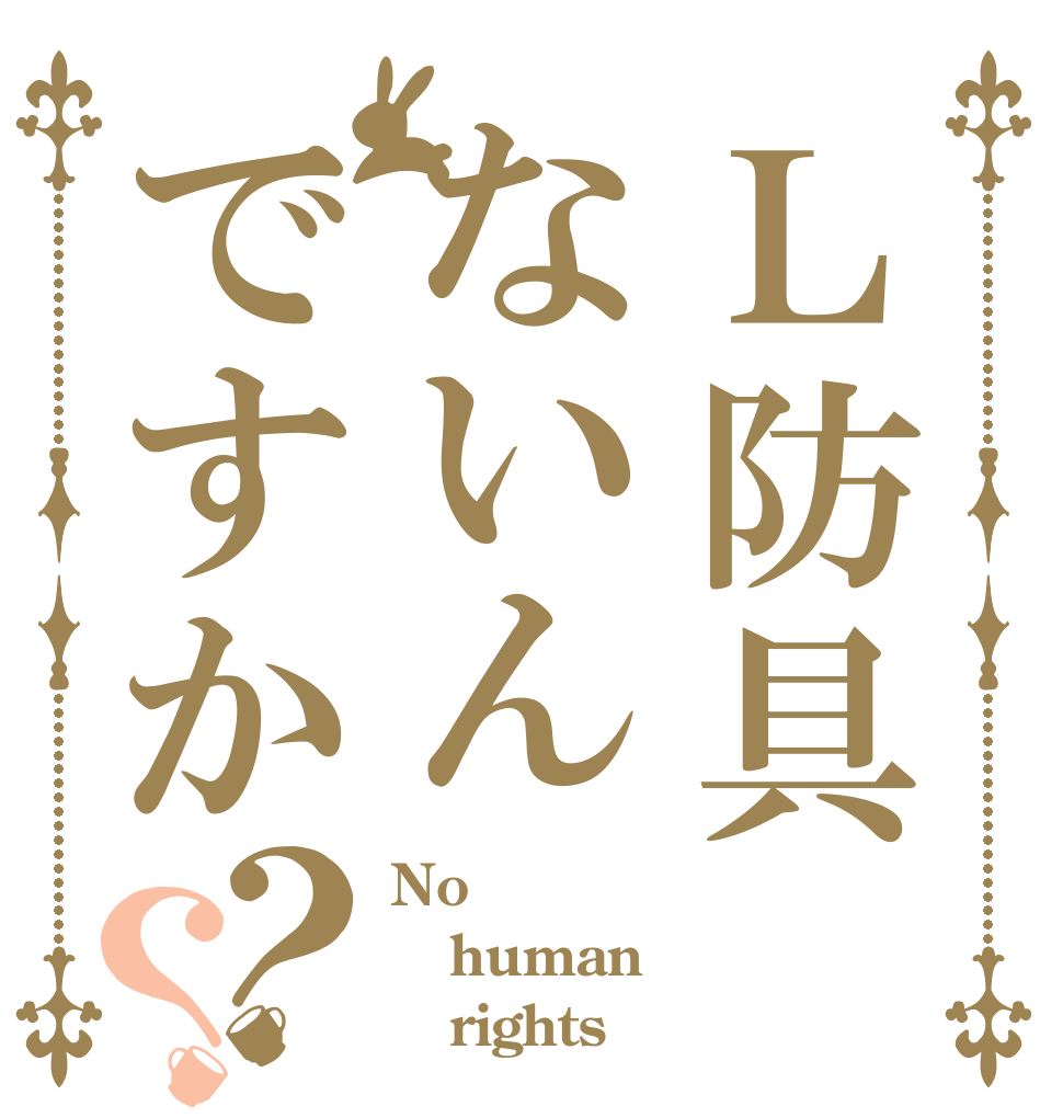 Ｌ防具ないんですか？？ No human    rights