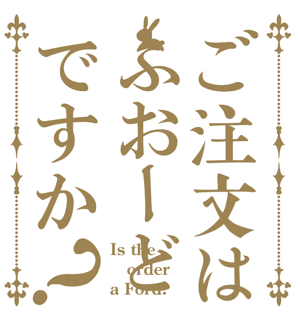 ご注文はふおーどですか？ Is the order a Ford?