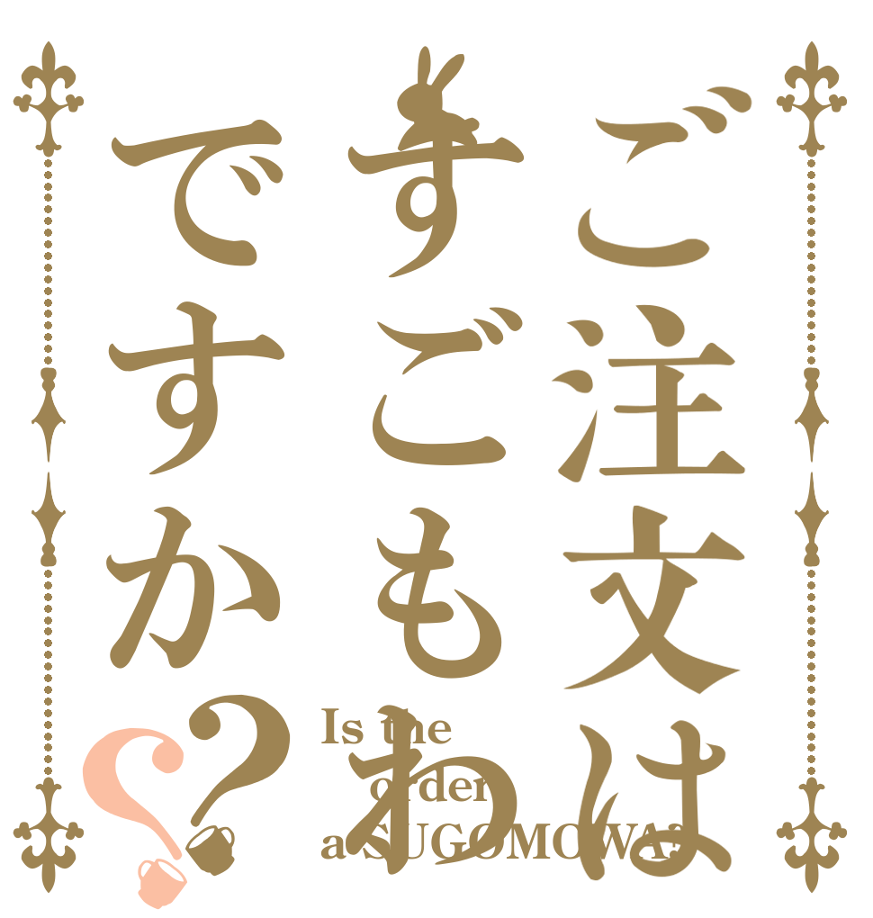ご注文はすごもわですか？？ Is the order a SUGOMOWA?