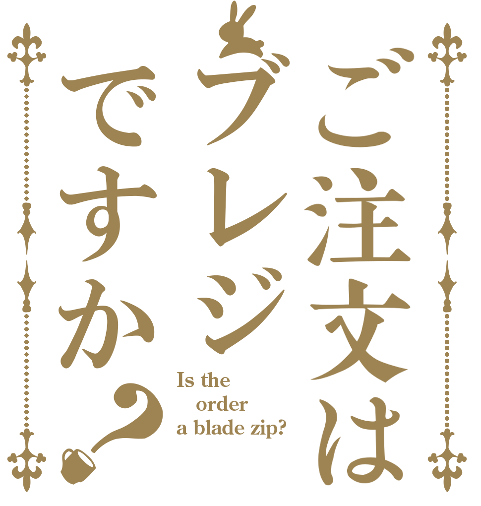 ご注文はブレジですか？ Is the order a blade zip?
