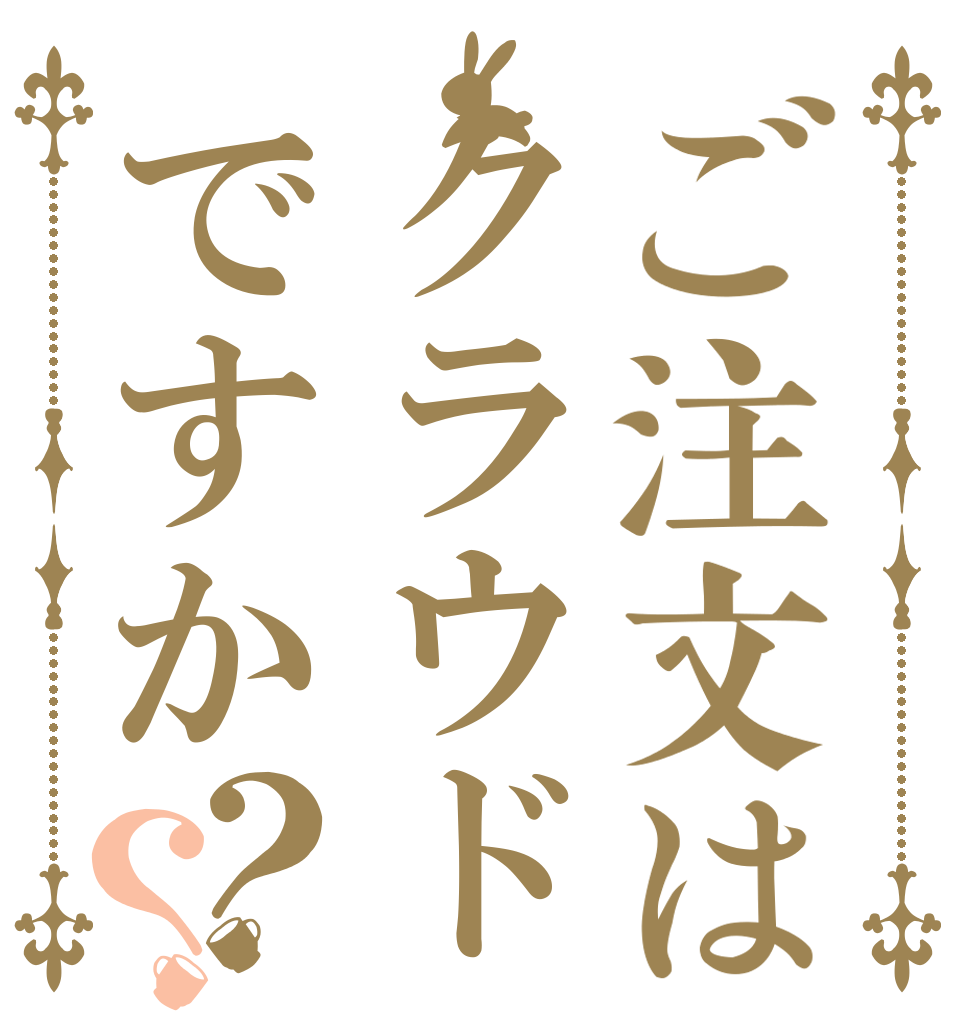 ご注文はクラウドですか？？   