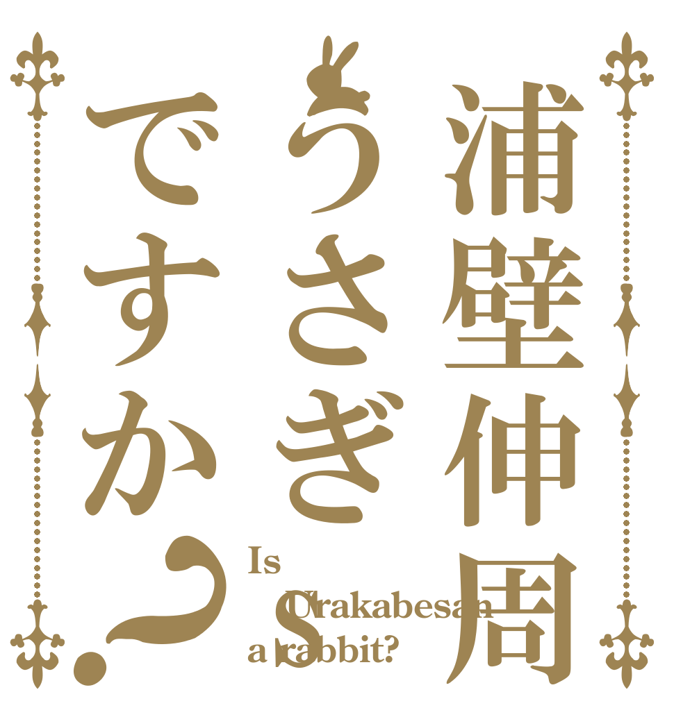 浦壁伸周はうさぎsanですか？ Is Urakabesan a rabbit?