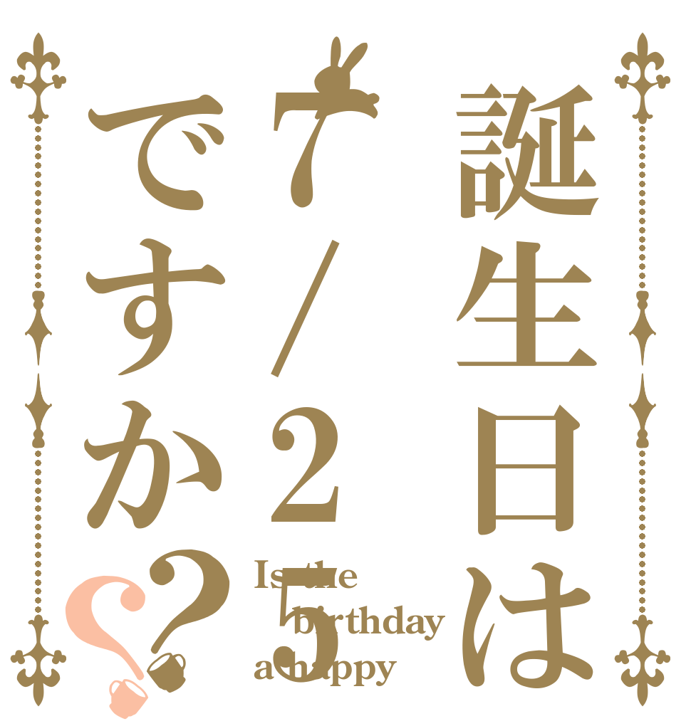 誕生日は7/25ですか？？ Is the birthday a happy？