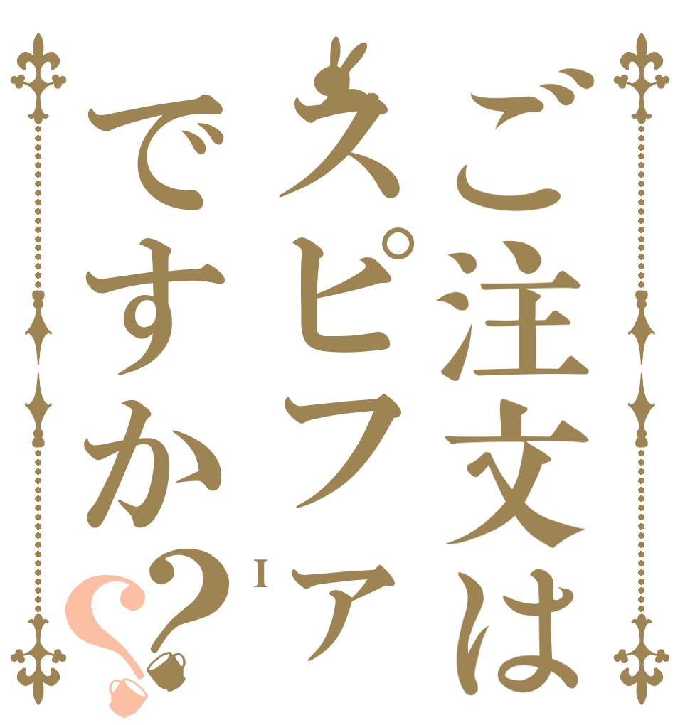 ご注文はスピファですか？？ I  