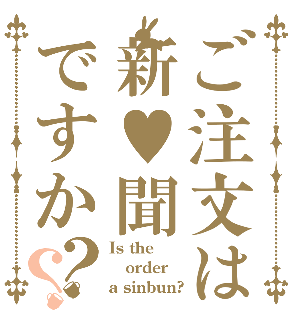 ご注文は新♥聞 ですか？？ Is the order a sinbun?