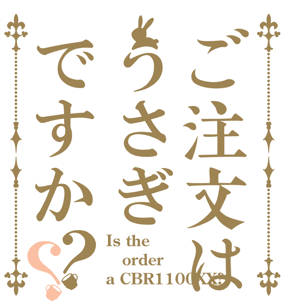 ご注文はうさぎですか？？ Is the order a CBR1100XX?