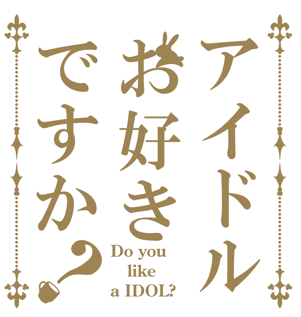 アイドルお好きですか？ Do you like a IDOL?