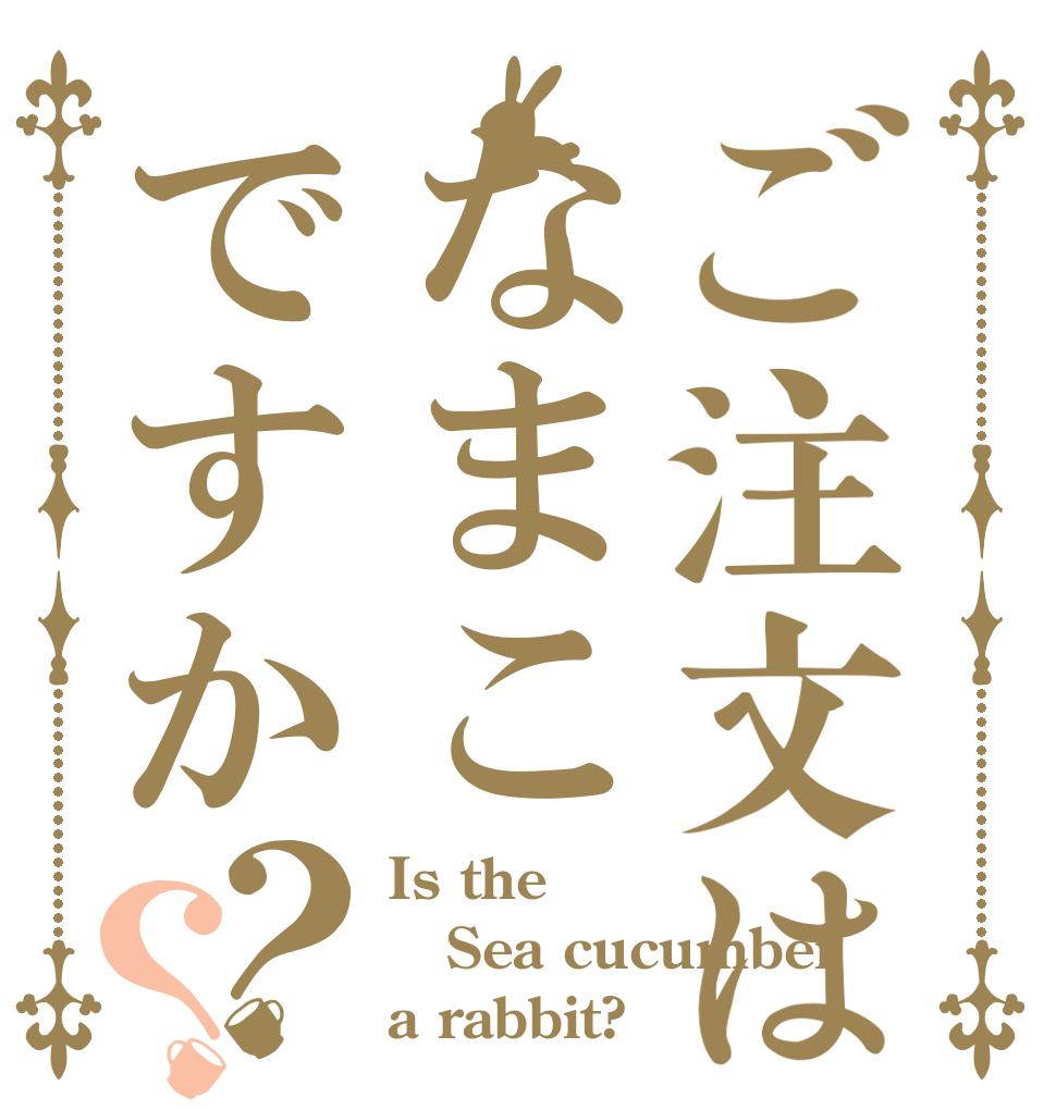 ご注文はなまこですか？？ Is the Sea cucumber a rabbit?