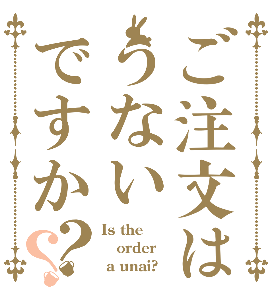 ご注文はうないですか？？ Is the order  a unai?