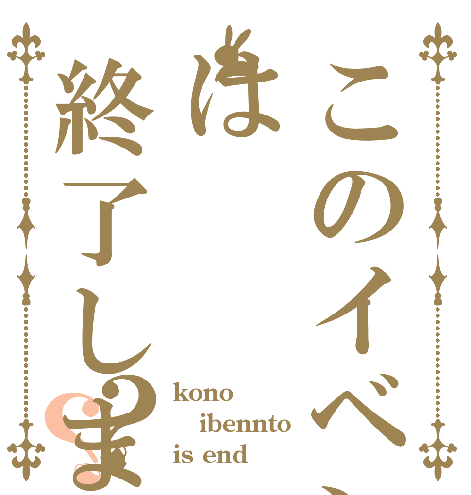 このイベントは終了しました？？ kono ibennto is end