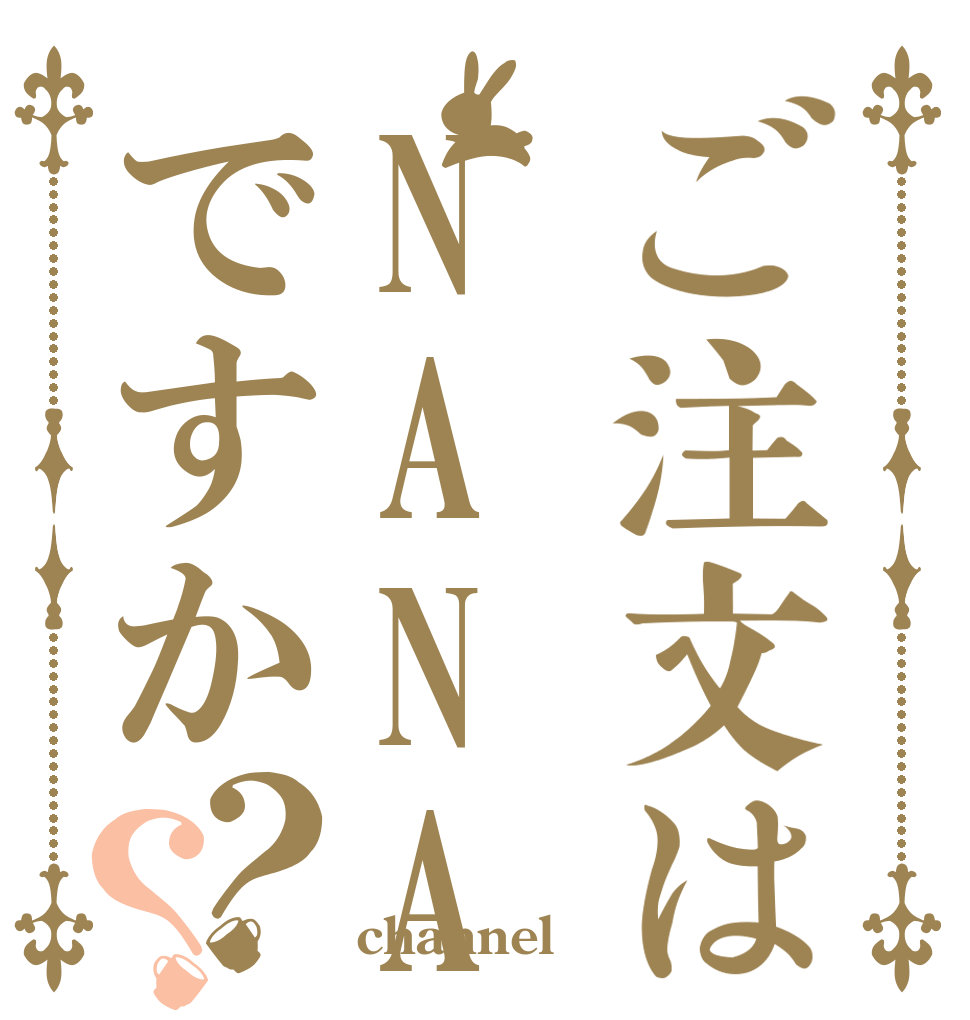 ご注文はNANAちゃんねるですか？？   channel