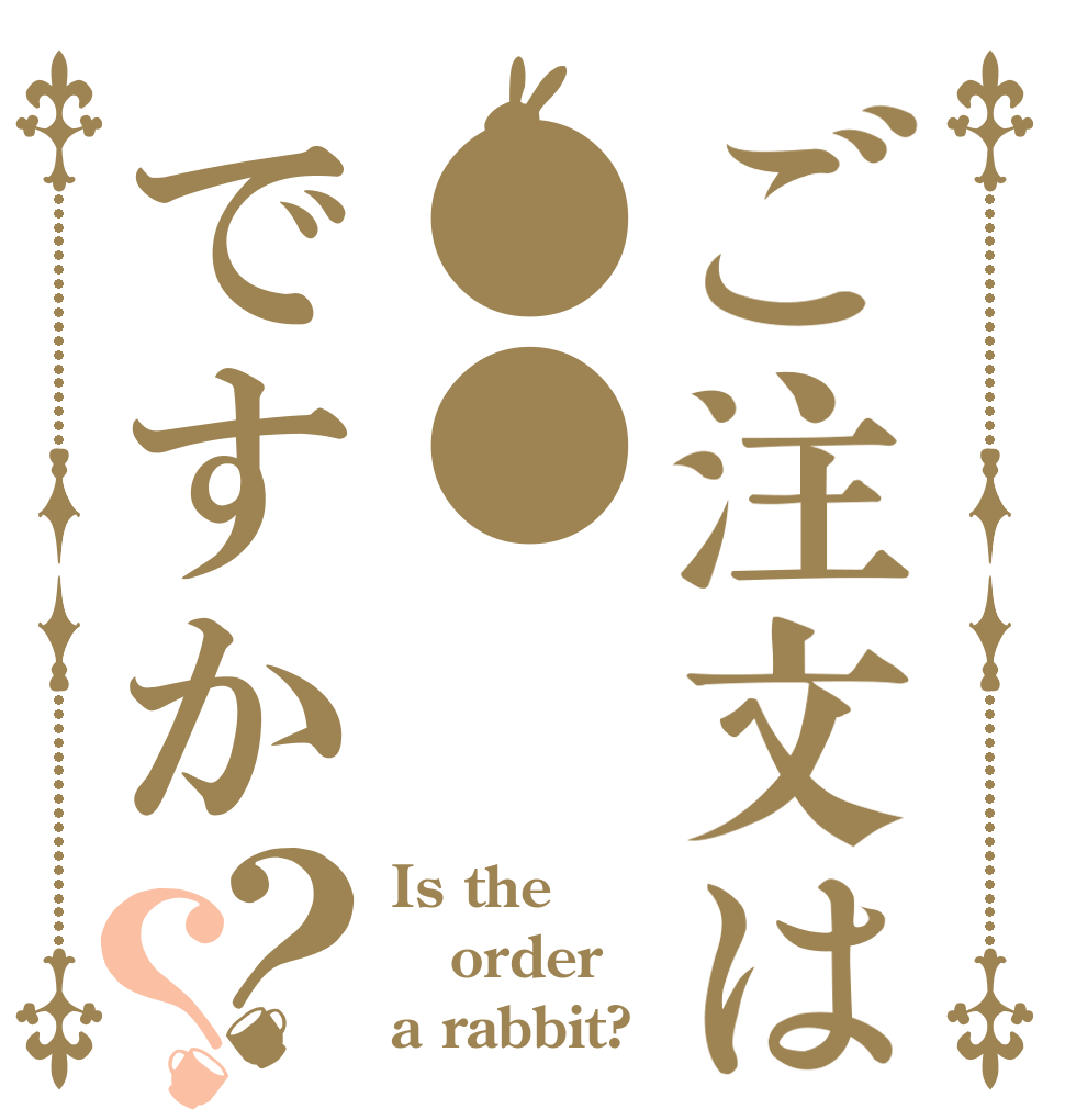 ご注文は●●ですか？？ Is the order a rabbit?