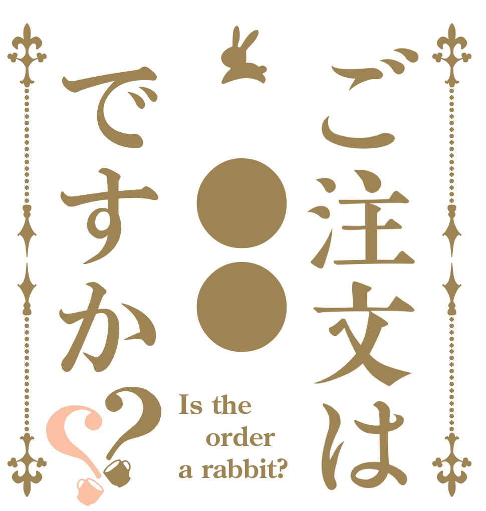 ご注文は ●●ですか？？ Is the order a rabbit?